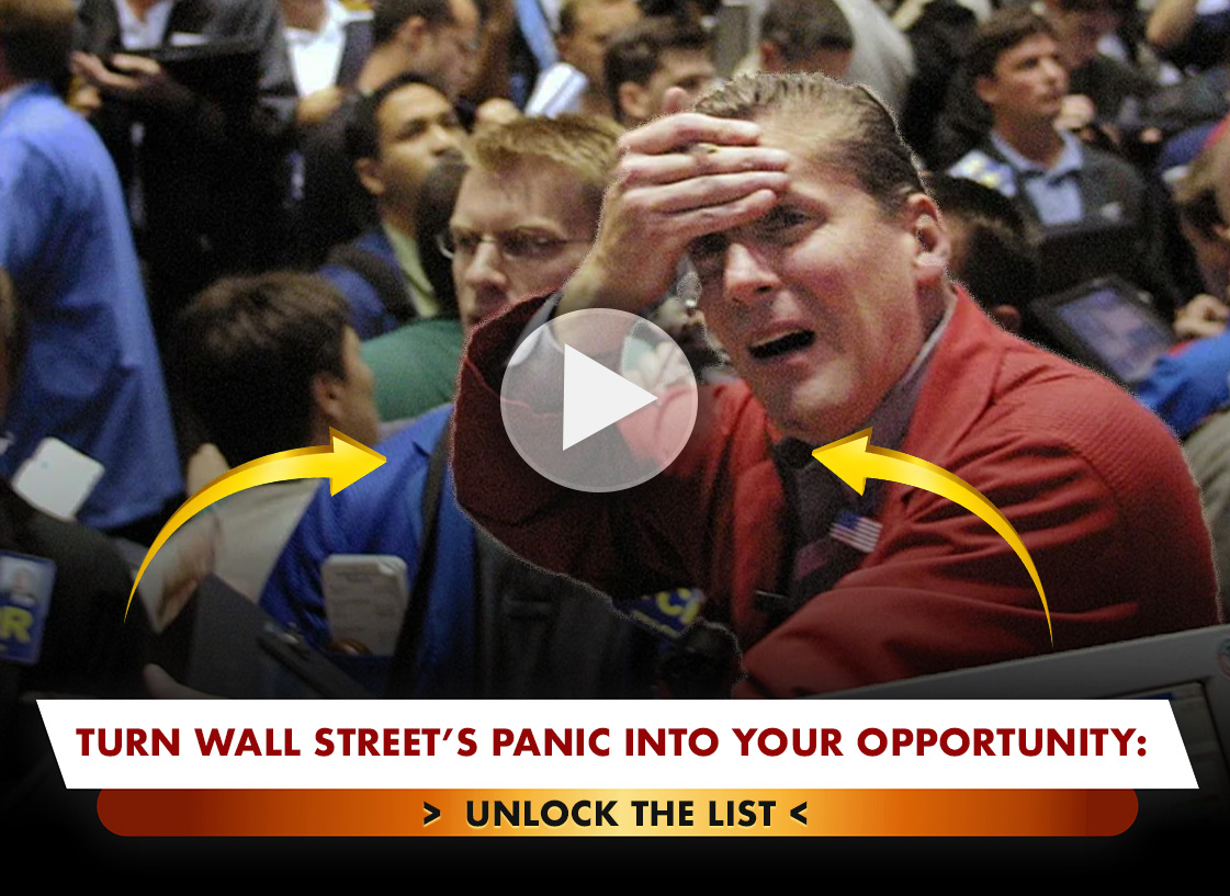 Turn Wall Street's Panic Into Your Opportunity - Click to unlock the list